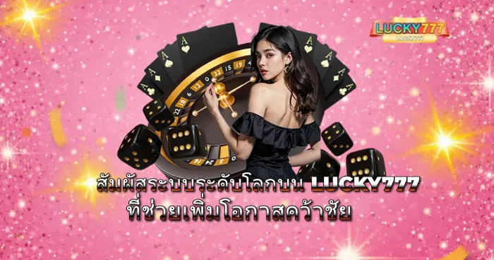 LUCKY777 เว็บตรงระบบสากล เล่นคาสิโนออนไลน์ครบวงจร เพิ่มโอกาสชนะทุกการเดิมพัน